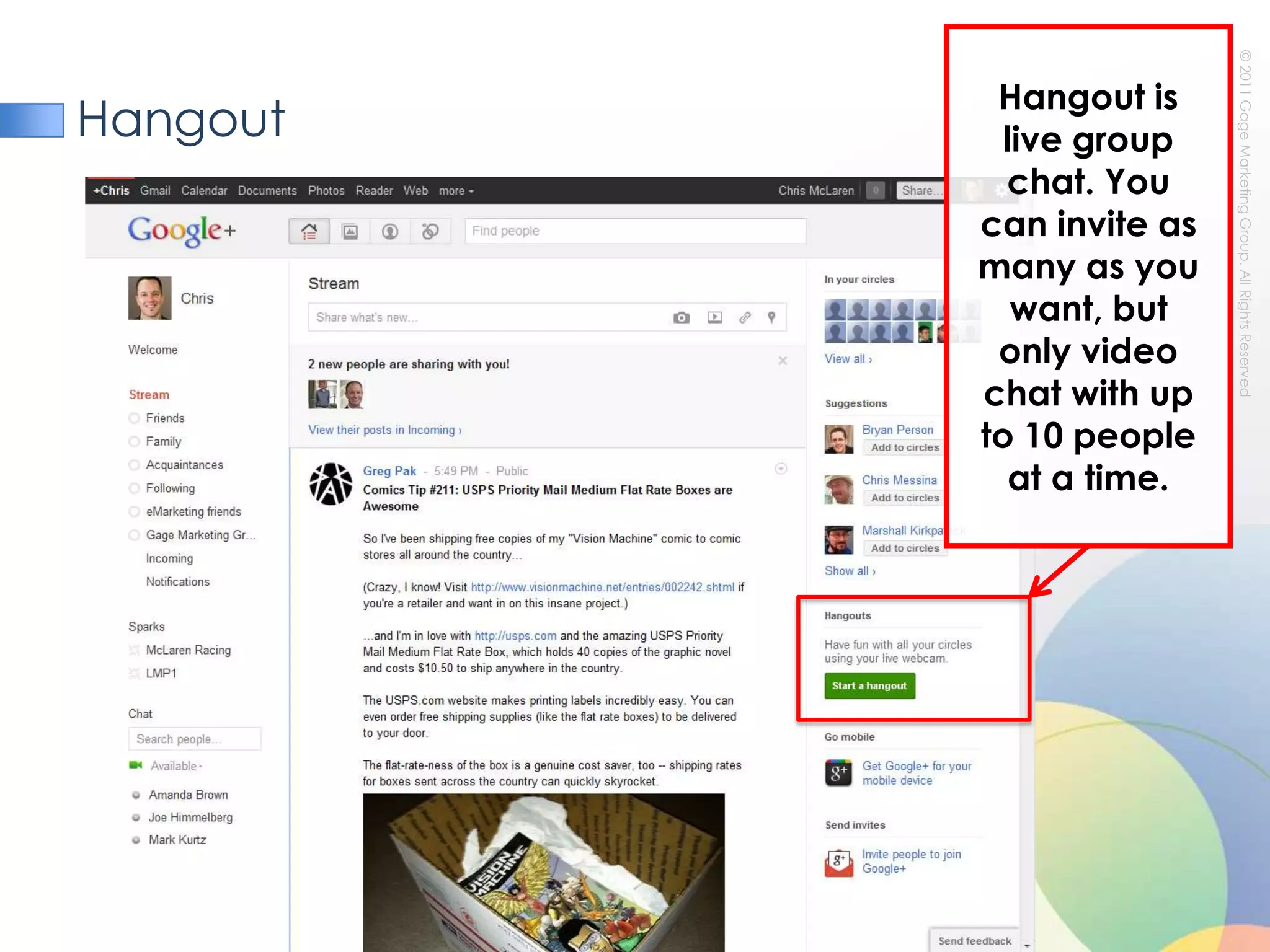 HangoutHangout is live group chat. You can invite as many as you want, but only video chat with up to 10 people  at a time.