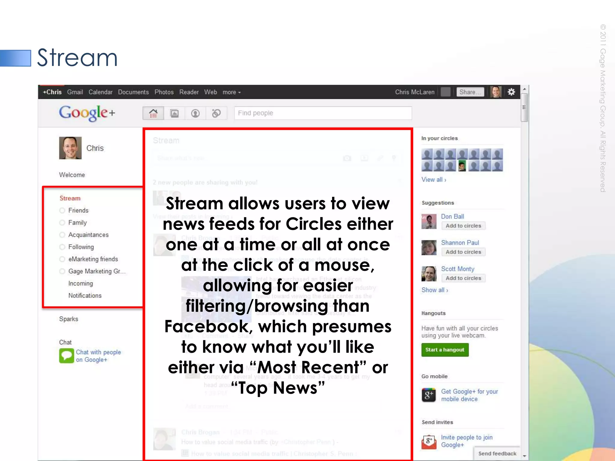 StreamStream allows users to view news feeds for Circles either one at a time or all at once at the click of a mouse, allowing for easier filtering/browsing than Facebook, which presumes to know what you’ll like either via “Most Recent” or “Top News”