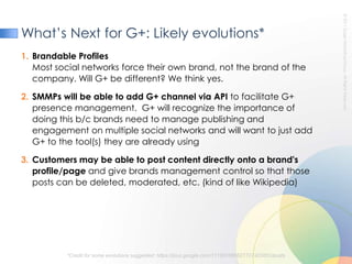 G+ Key CharacteristicsHow G+ Will Play into Search ResultsEmpiric research suggests Google organic search results are affected by whether user has added a brand to their Google+ CirclesThis means the more popular your brand is in G+, the higher your SEO rankings are likely to beHovering over the Ford Motor Company link displays this: