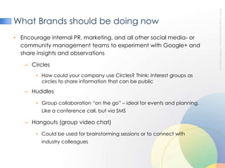 Facebook ComparisonPages for Individuals and Businesses (called Profiles in G+)G+ Profiles are not currently customizable yet, whereas FB pages can essentially developed as fully as websitesPostsFormat and options for posts are practically identicalNews Feed……But G+ News Feed can be custom-filtered by users via Circles“Liking” a post (Google calls this “+1”)… Except…+1 only applies to posts, websites, and content - not to Profiles+1 concept assumes user may like a user’s post without committing to  holistically “Liking” the author+1 informs search results, whereas FB Like does notWill G+ for business include profile-level “Liking” like FB? We’ll see…