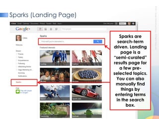 Sparks (Landing Page)Sparks are search-term driven. Landing page is a “semi-curated” results page for a few pre-selected topics. You can also manually find things by entering terms in the search box.