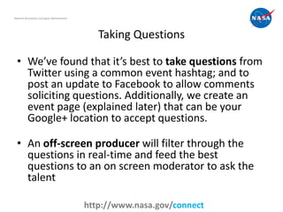 Taking Questions
• We’ve found that it’s best to take questions from
Twitter using a common event hashtag; and to
post an ...