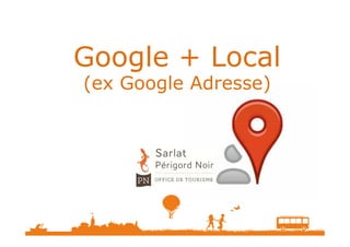 Google + Local
(ex Google Adresse)

 