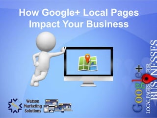 How Google+ Local Pages
Impact Your Business

 