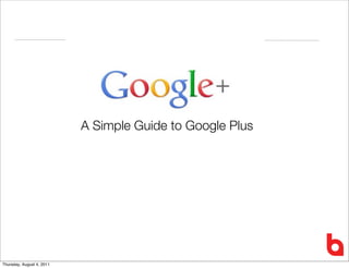 A Simple Guide to Google Plus




Thursday, August 4, 2011
 