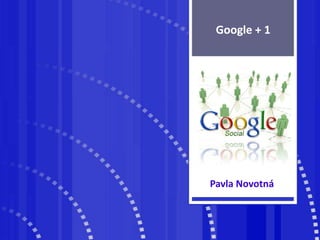 Google + 1 Pavla Novotná 