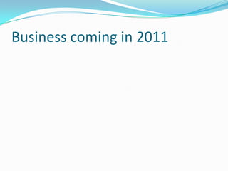 Business coming in 2011
 