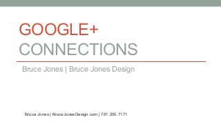 GOOGLE+
CONNECTIONS
Bruce Jones | Bruce Jones Design
Bruce Jones | BruceJonesDesign.com | 781.255.7171
 
