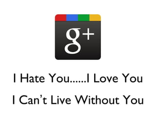 I Hate You......I Love You
I Can’t Live Without You
 