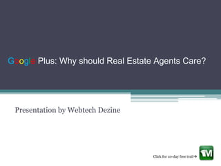 Google Plus: Why should Real Estate Agents Care?




 Presentation by Webtech Dezine




                                   Click for 10-day free trail
 