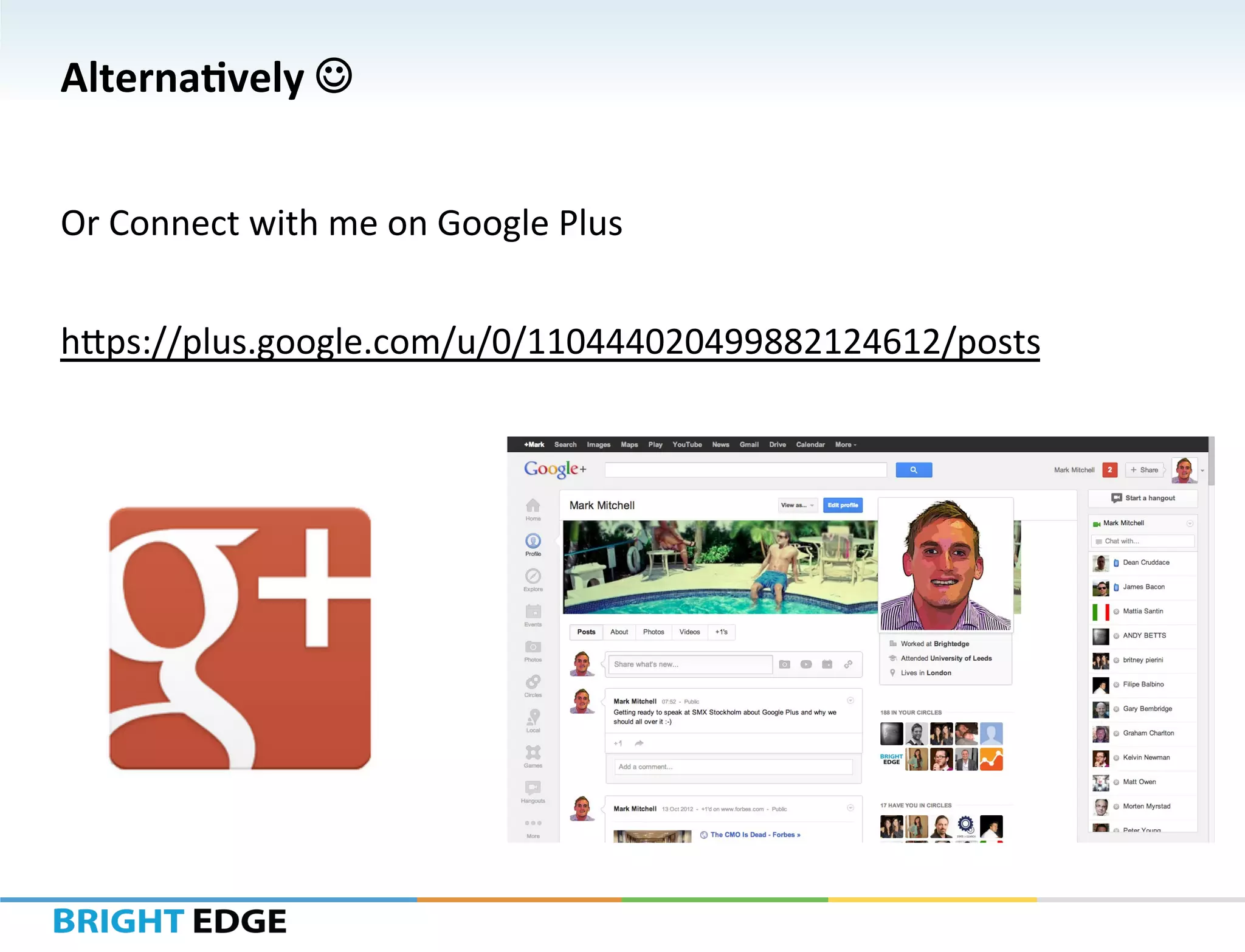 AlternaKvely	
  J	
  


Or	
  Connect	
  with	
  me	
  on	
  Google	
  Plus	
  
	
  
h9ps://plus.google.com/u/0/110444020499882124612/posts	
  
	
  
	
  
	
  
	
  
 