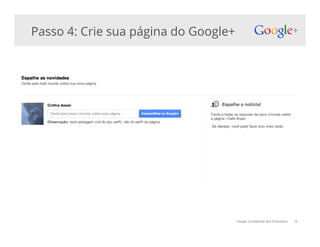 Google Confidential and Proprietary 15
Passo 4: Crie sua página do Google+
 