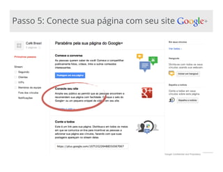 Google Confidential and Proprietary
Passo 5: Conecte sua página com seu site
 