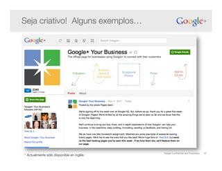 Google Confidential and Proprietary 20
* Actualmente sólo disponible en inglés!
Seja criativo! Alguns exemplos…!
 