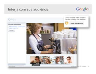 Interja com sua audiência
29Google Confidential and Proprietary
 