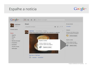 Google Confidential and Proprietary
Espalhe a notícia
33
 