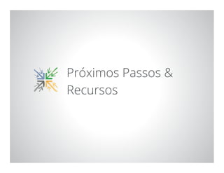 Google Confidential and Proprietary 47
Próximos Passos &
Recursos
 
