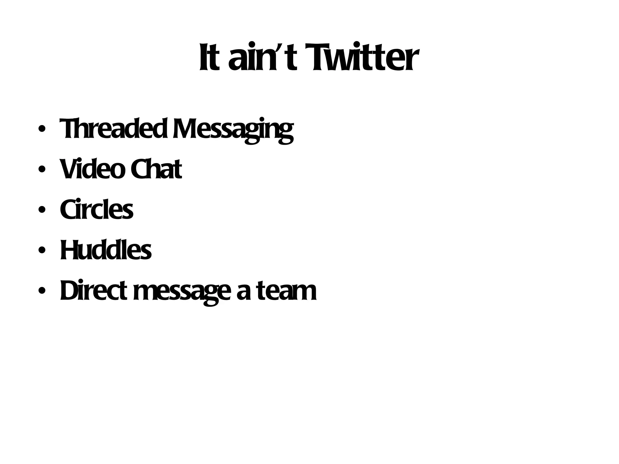 It ain’t Twitter Threaded Messaging Video Chat Circles Huddles Direct message a team
