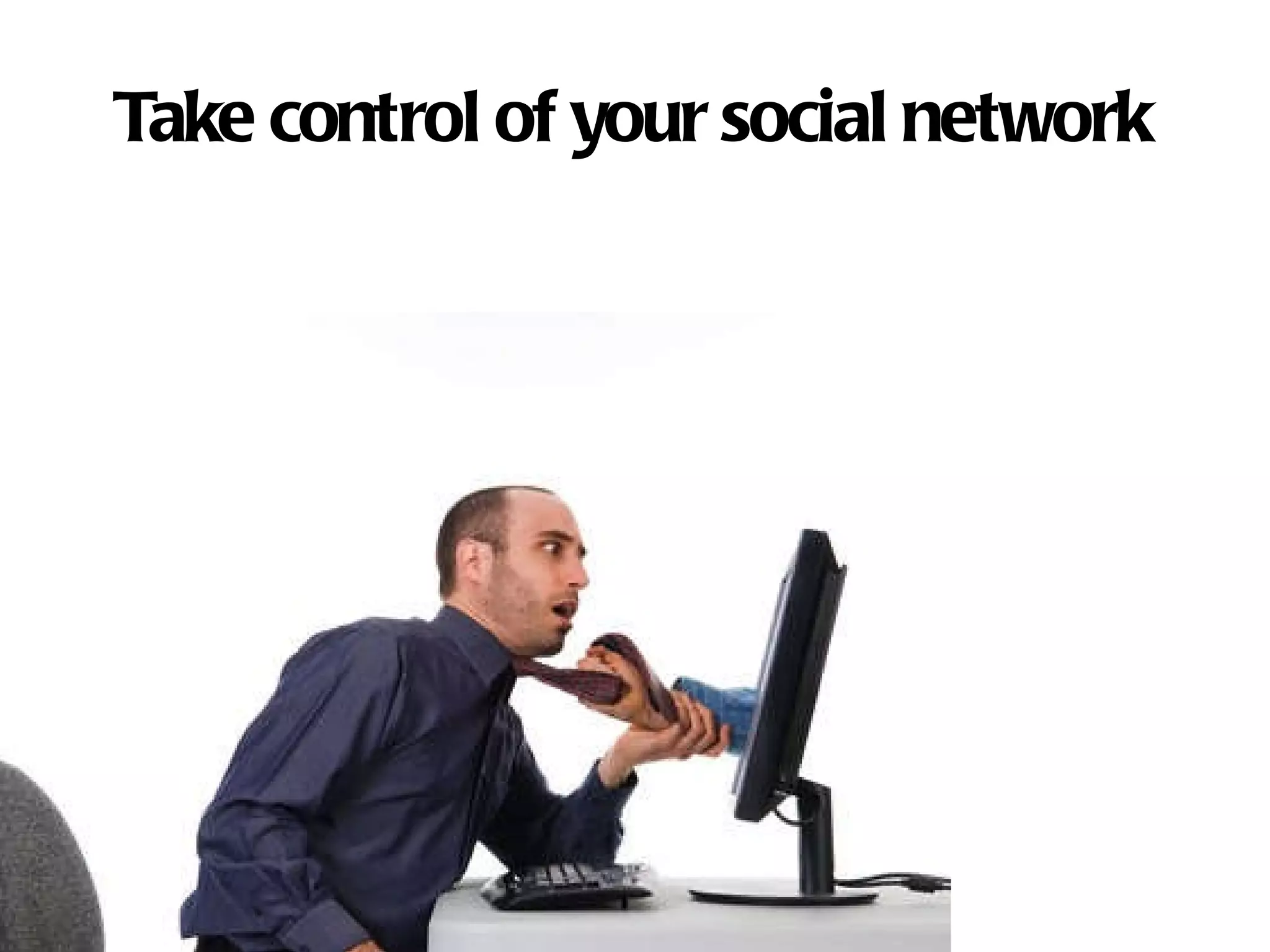 Take control of your social network