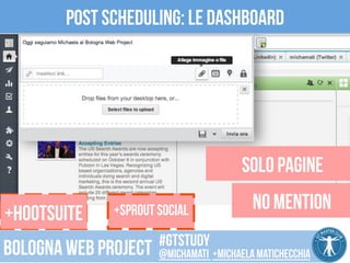 Post scheduling: le dashboard 
Solo pagine 
+hootsuite No mention 
CC 
BY 
2.0 
SOMBILON 
ART, 
MEDIA 
and 
PHOTOGRAPHY 
+sprout social 
#gtstudy 
Bologna web project @michamati +Michaela matichecchia 
 