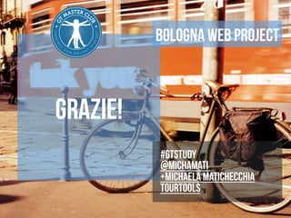 Grazie! 
Bologna web project 
#GTstudy 
@michamati 
+Michaela matichecchia 
tourtools 
