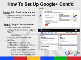 Step 4: Add Basic Information
– Choose a name for your page and
link it to a website

Step 5: Begin Customization
– Add a cover and profile photo
– Add your business’ tagline under
“Story”
•

Keep this tagline consistent with the ones on your
other social profiles.

– Fill in your contact information
– Hit Finish
– Go to “About” section of your
dashboard and fill in any additional
information you wish to add
•
•

In “Story” section, keep in mind keywords
related to your business & what you do.
In “Links” section, add links to your other
social media profiles and business pages

 