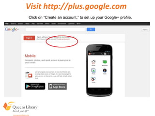 Visit http://plus.google.com
Click on “Create an account,” to set up your Google+ profile.
 