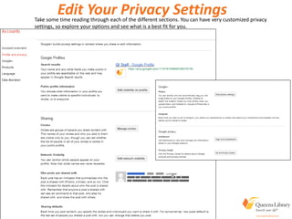 Edit Your Privacy SettingsTake some time reading through each of the different sections. You can have very customized privacy
settings, so explore your options and see what is a best fit for you.
 
