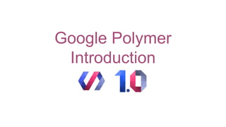 Google Polymer
Introduction
 
