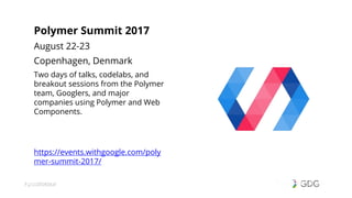 #postiotour#dfua
Polymer Summit 2017
August 22-23
Copenhagen, Denmark
Two days of talks, codelabs, and
breakout sessions from the Polymer
team, Googlers, and major
companies using Polymer and Web
Components.
https://events.withgoogle.com/poly
mer-summit-2017/
 