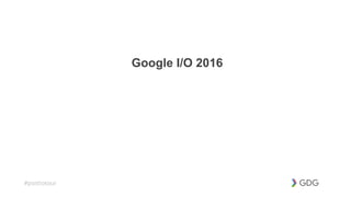 #postiotour
Google I/O 2016
 