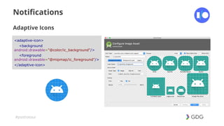 #postiotour
Notifications
Adaptive Icons
<adaptive-icon>
<background
android:drawable="@color/ic_background"/>
<foreground
android:drawable="@mipmap/ic_foreground"/>
</adaptive-icon>
 