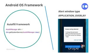 #postiotour
Android OS Framework
Alert window type
APPLICATION_OVERLAY
Autofill Framework
AutofillManager afm =
this.getSystemService(AutofillManager.class);
 