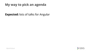 #postiotour
My way to pick an agenda
Expected: lots of talks for Angular
 