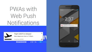 ROADSHOW
`
PWAs with
Web Push
Notifications
 