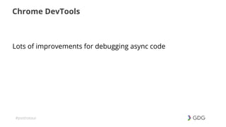 #postiotour
Chrome DevTools
Lots of improvements for debugging async code
 