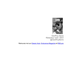   Geoffroy Barre Rédacteur web / SEO @GeoffroyBarre Retrouvez moi sur  Classic Auto ,  Endurance Magazine  et  RSE-pro 