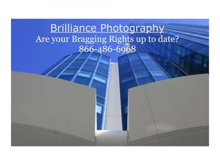 Brilliance Photography Are your Bragging Rights up to date? 866-486-6968 