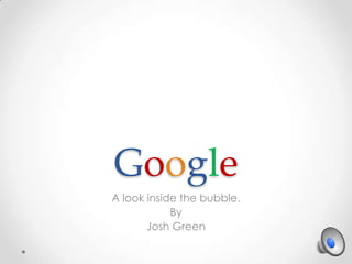 Google
A look inside the bubble.
By
Josh Green

 
