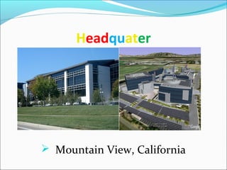 Headquater
 Mountain View, California
 