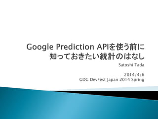 Satoshi Tada
2014/4/6
GDG DevFest Japan 2014 Spring
 