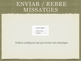 ENVIAR / REBRE
  MISSATGES




Podem configurar qui pot enviar-nos missatges
 