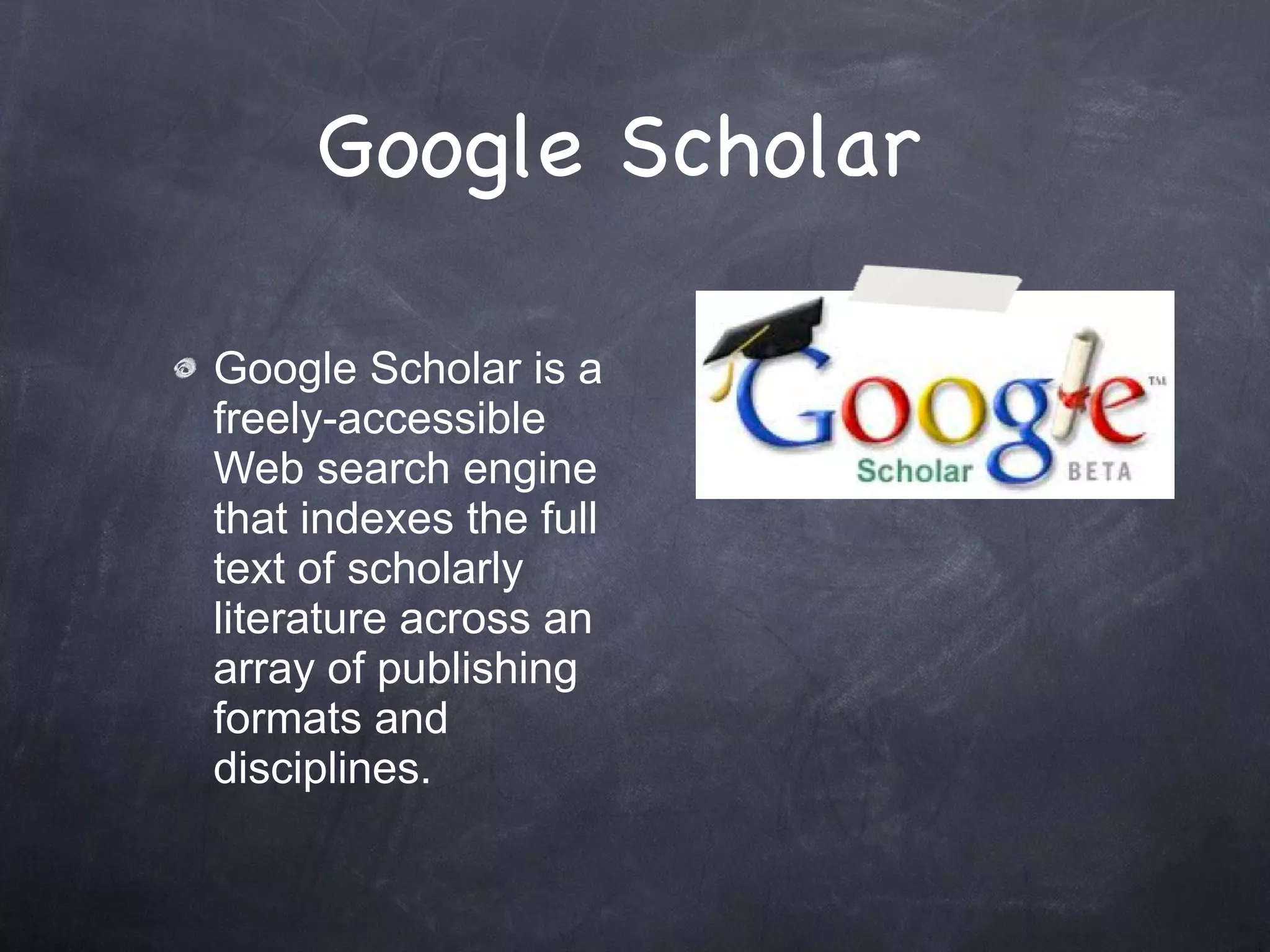 Google Scholar  Google Scholar is a freely-accessible Web search engine that indexes the full text of scholarly literature across an array of publishing formats and disciplines. 