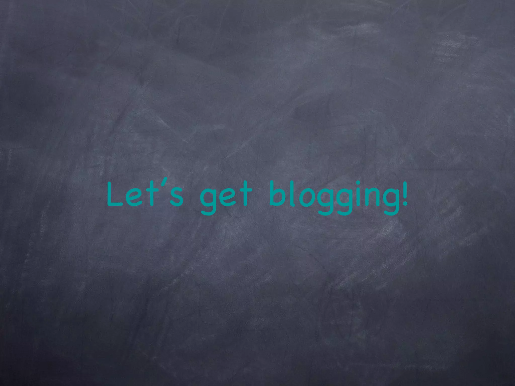 Let’s get blogging! 