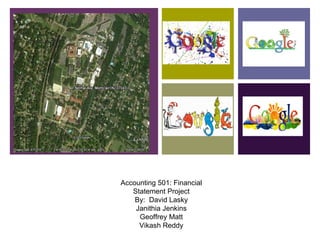 Accounting 501: Financial Statement Project By:  David Lasky Janithia Jenkins Geoffrey Matt Vikash Reddy 