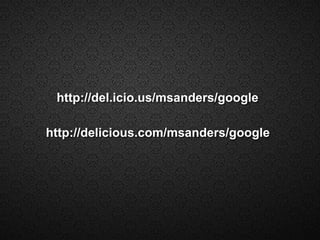http://del.icio.us/msanders/googlehttp://delicious.com/msanders/google
