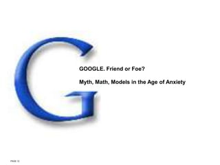 GOOGLE. Friend or Foe? Myth, Math, Models in the Age of Anxiety