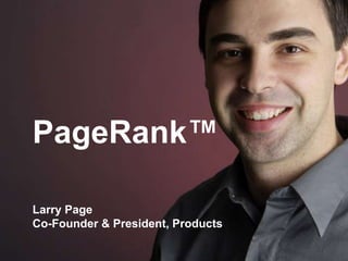 PageRank™Larry PageCo-Founder & President, Products