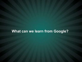 What can we learn from Google?