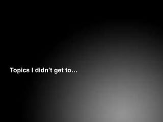 Topics I didn’t get to…